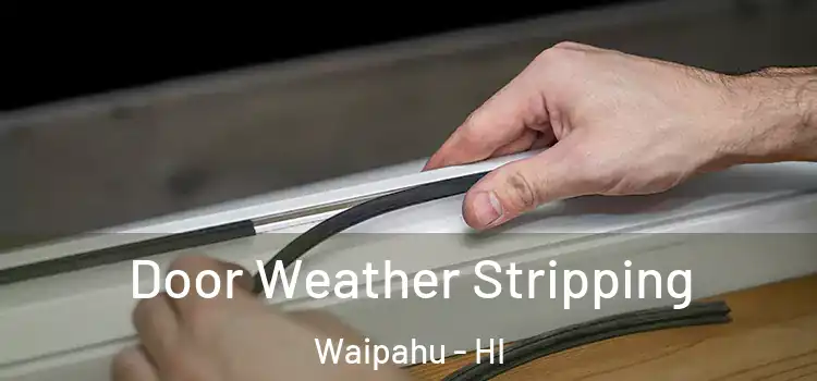 Door Weather Stripping Waipahu - HI